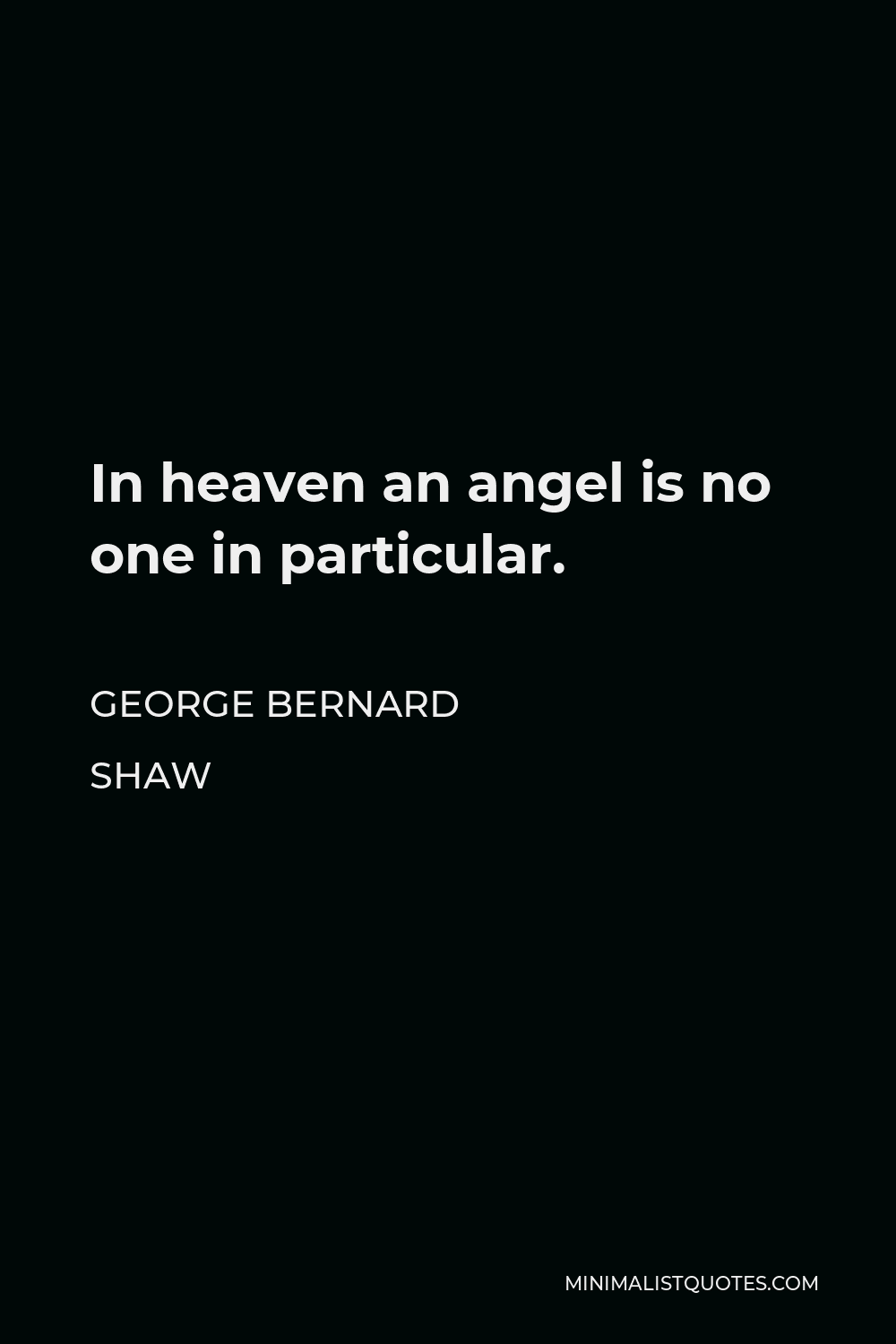 George Bernard Shaw Quote - In heaven an angel is no one in particular.