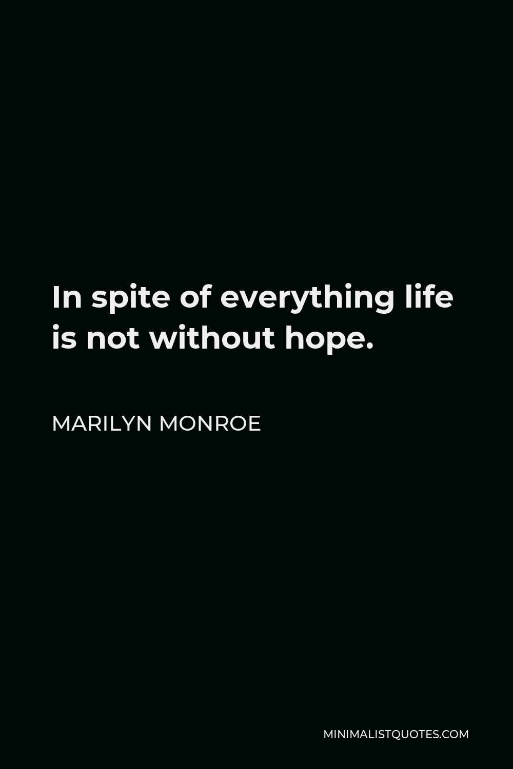 Marilyn Monroe Quote - In spite of everything life is not without hope.