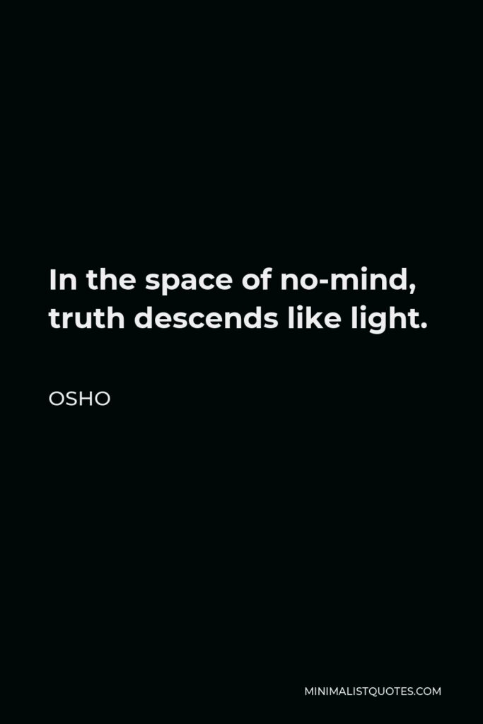 Osho Quote - In the space of no-mind, truth descends like light.