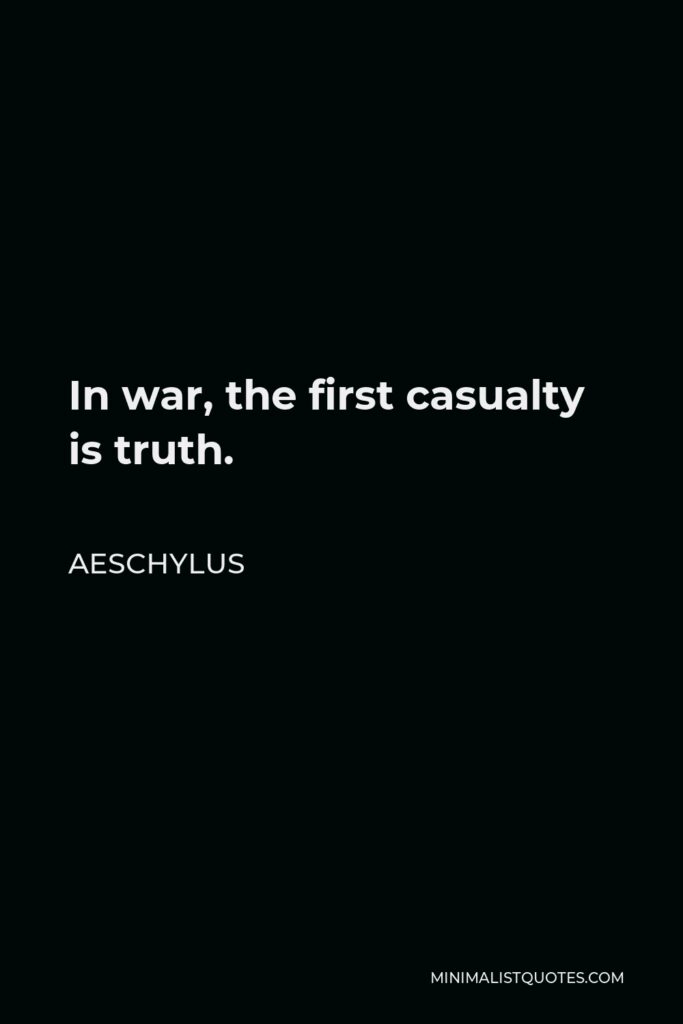 Aeschylus Quote - In war, the first casualty is truth.