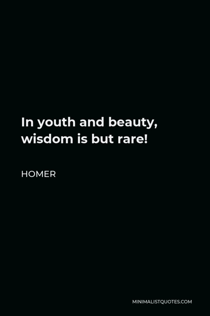 Homer Quote - In youth and beauty, wisdom is but rare!