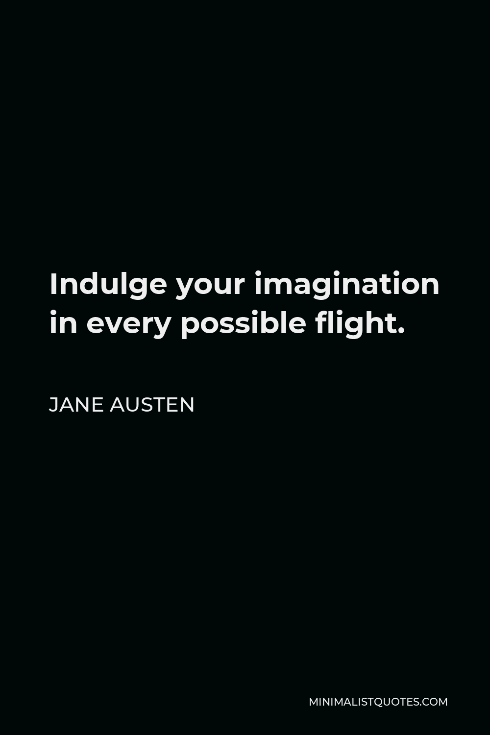 Jane Austen Quote - Indulge your imagination in every possible flight.