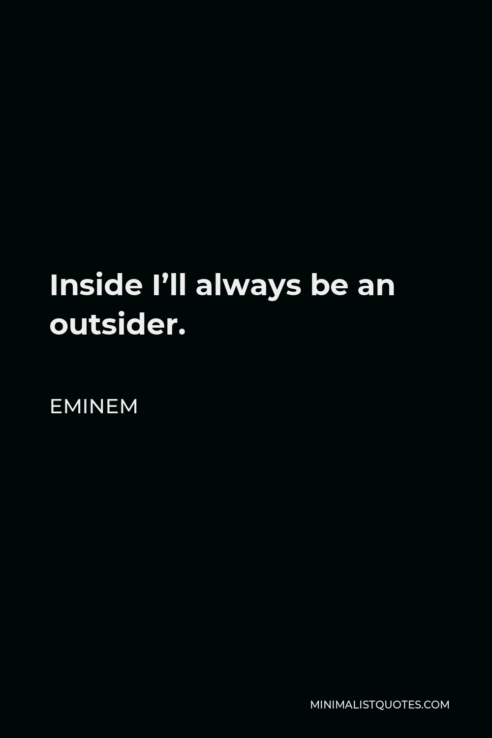 Eminem Quote - Inside I’ll always be an outsider.
