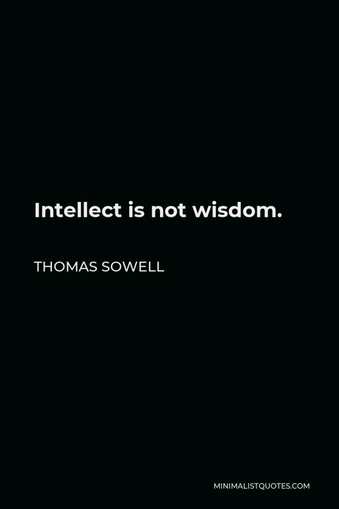 Thomas Sowell Quote - Intellect is not wisdom.