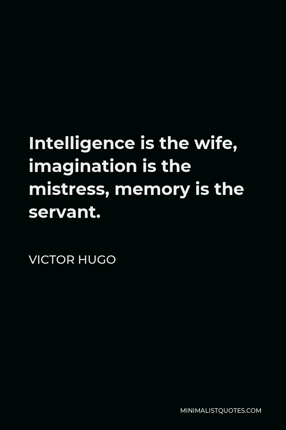 Victor Hugo Quote - Intelligence is the wife, imagination is the mistress, memory is the servant.