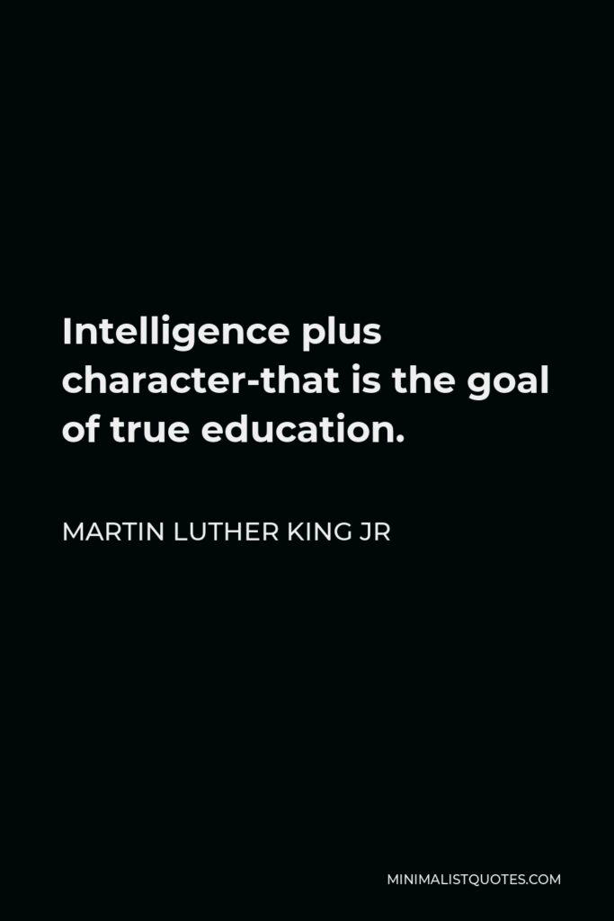 Martin Luther King Jr Quote - Intelligence plus character-that is the goal of true education.
