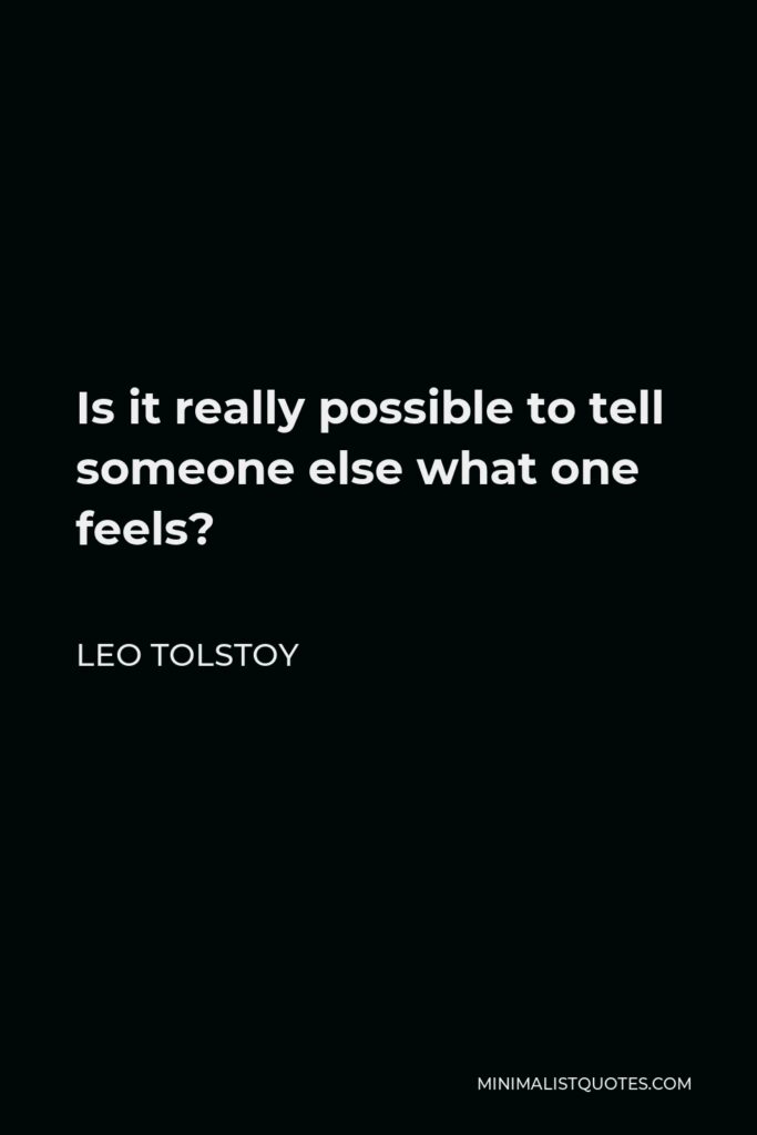 Leo Tolstoy Quote - Is it really possible to tell someone else what one feels?