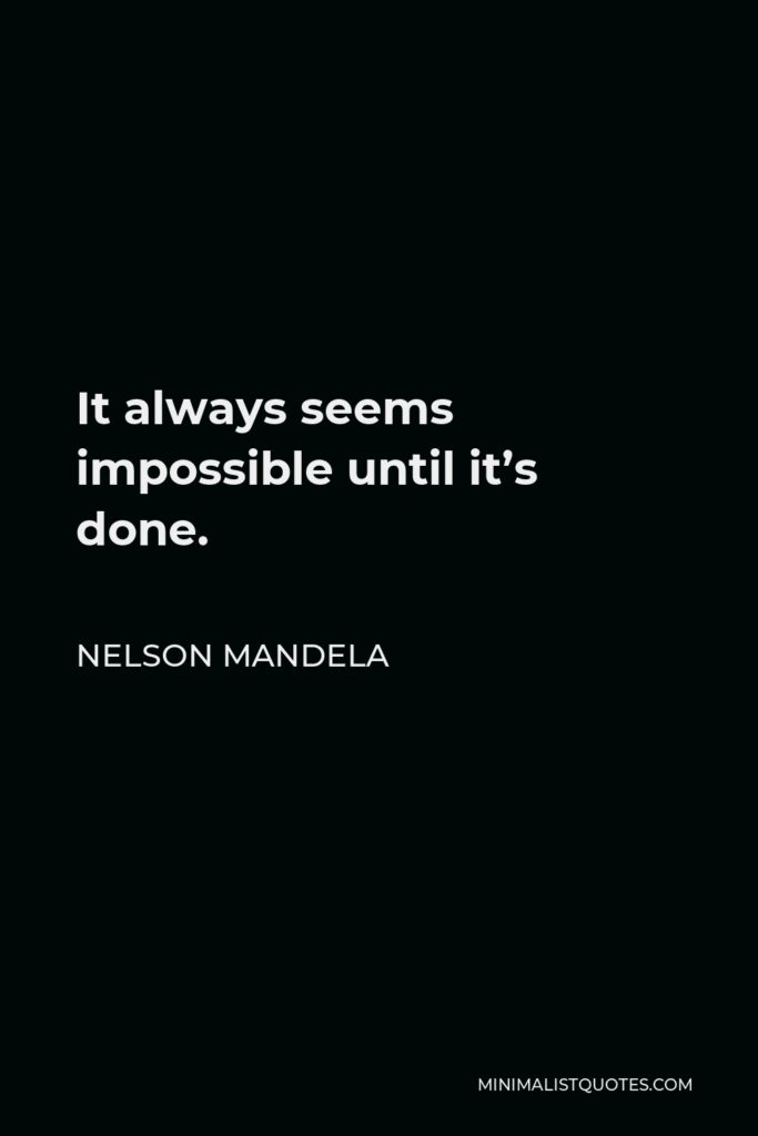 Nelson Mandela Quote - It always seems impossible until it’s done.