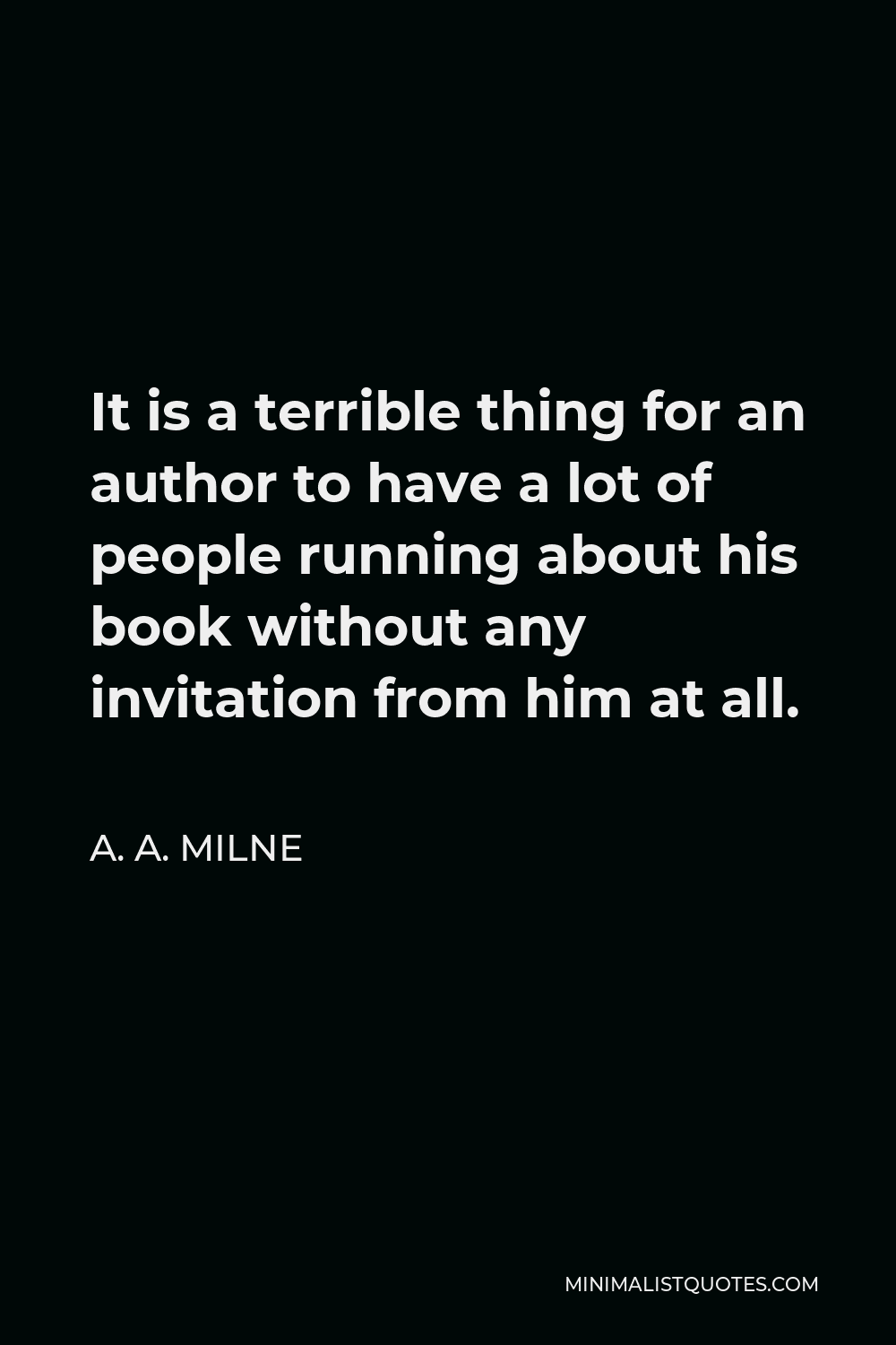 A. A. Milne Quote - It is a terrible thing for an author to have a lot of people running about his book without any invitation from him at all.