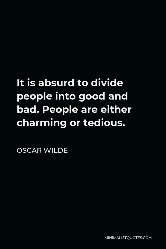 Oscar Wilde Quote - It is absurd to divide people into good and bad. People are either charming or tedious.