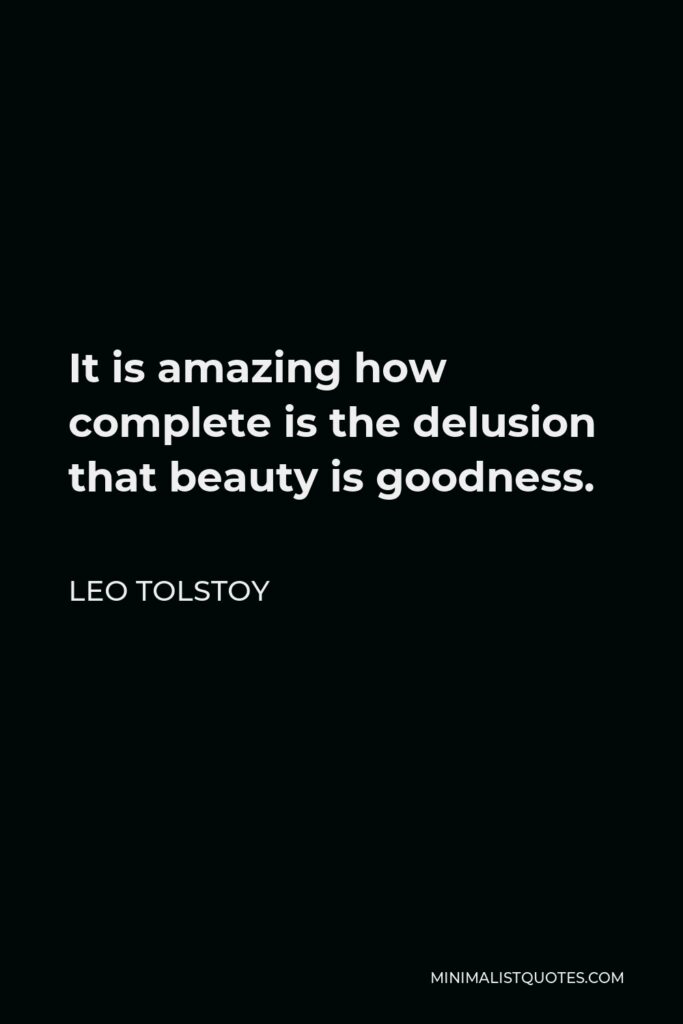 Leo Tolstoy Quote - It is amazing how complete is the delusion that beauty is goodness.