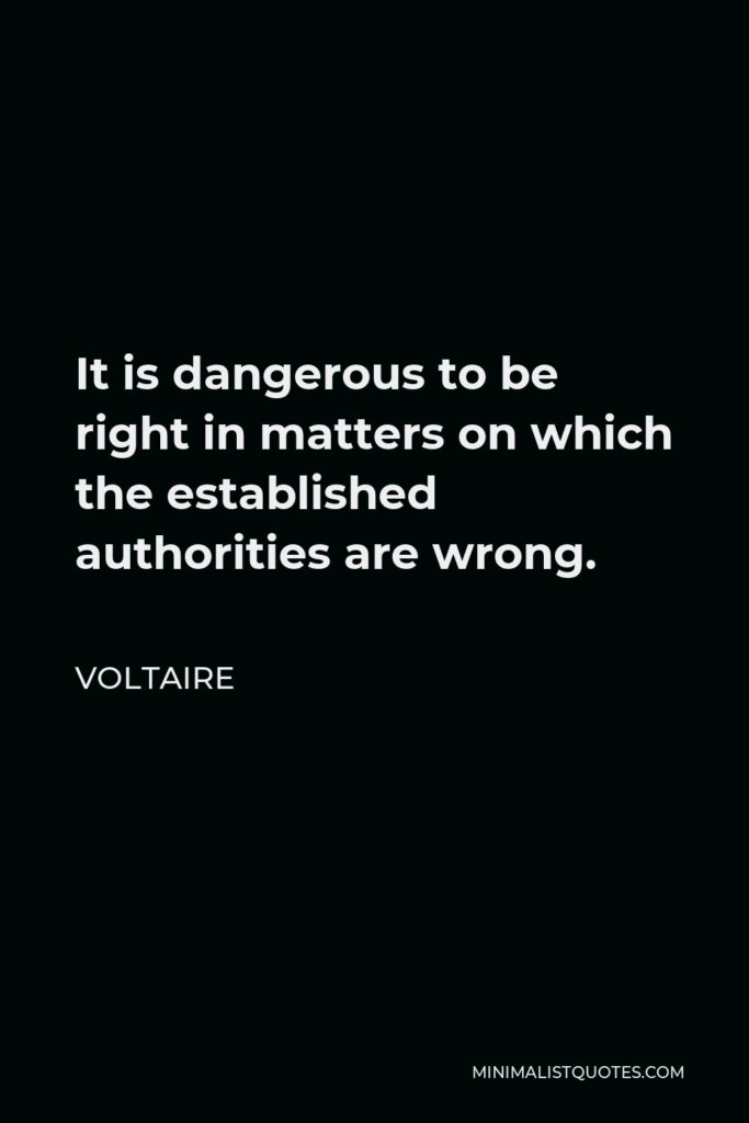 Voltaire Quote - It is dangerous to be right in matters on which the established authorities are wrong.