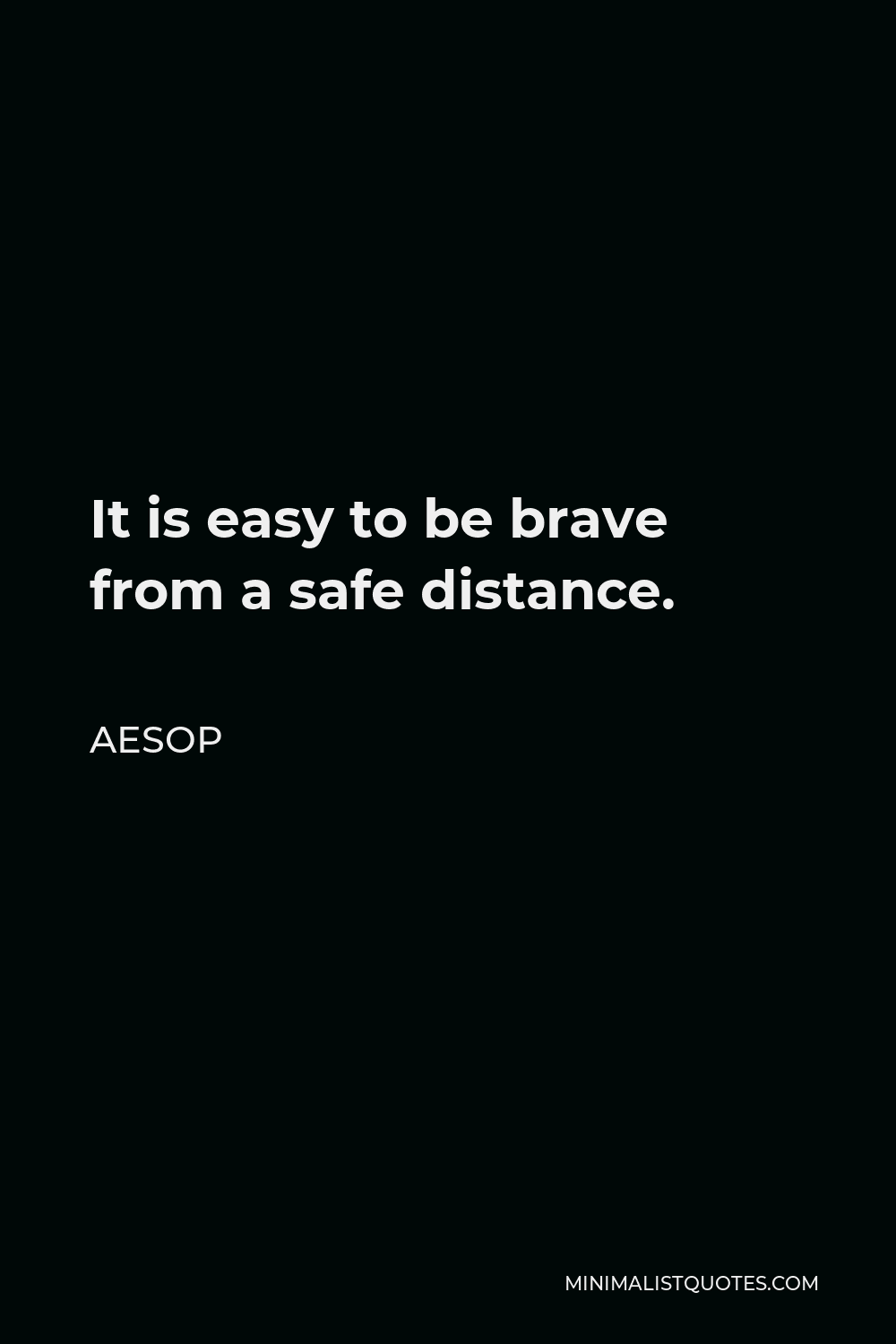 Aesop Quote - It is easy to be brave from a safe distance.