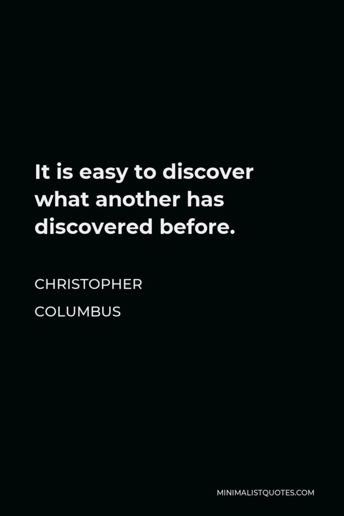 Christopher Columbus Quote - It is easy to discover what another has discovered before.