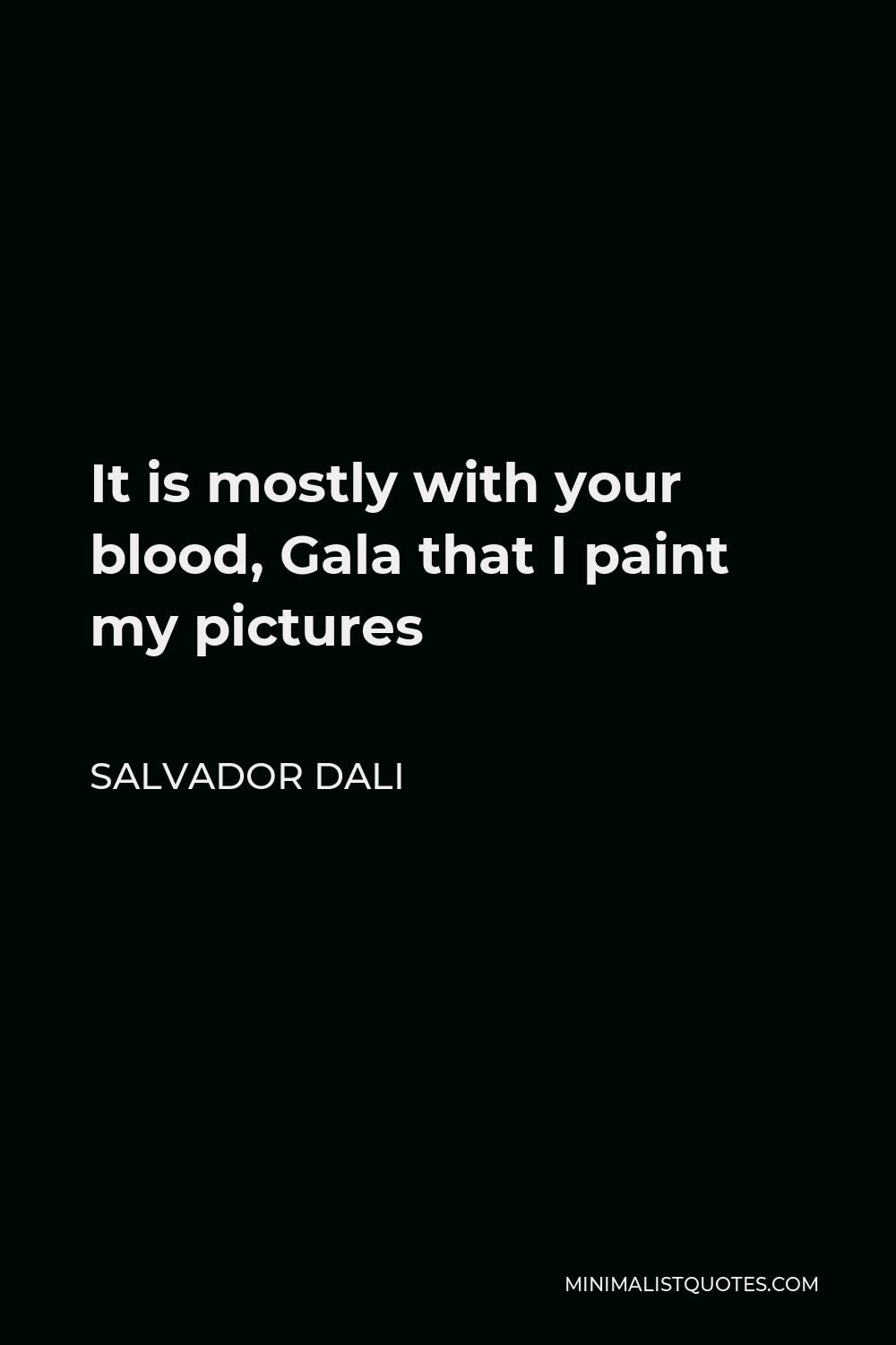 Salvador Dali Quote - It is mostly with your blood, Gala that I paint my pictures