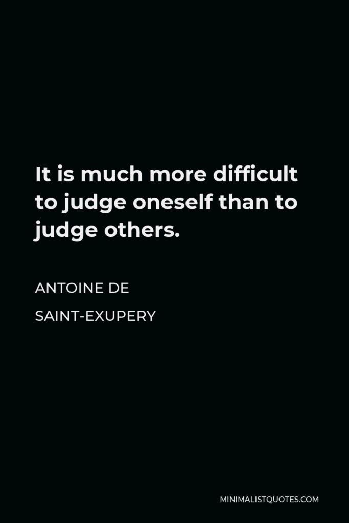 Antoine de Saint-Exupery Quote - It is much more difficult to judge oneself than to judge others.