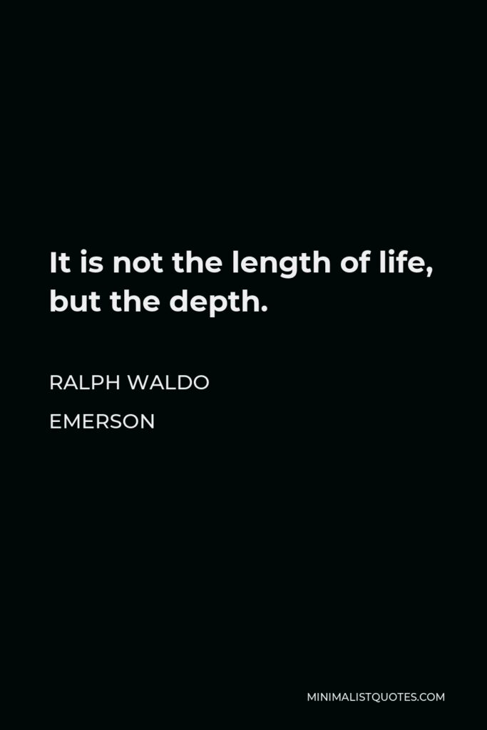 Ralph Waldo Emerson Quote - It is not the length of life, but the depth.