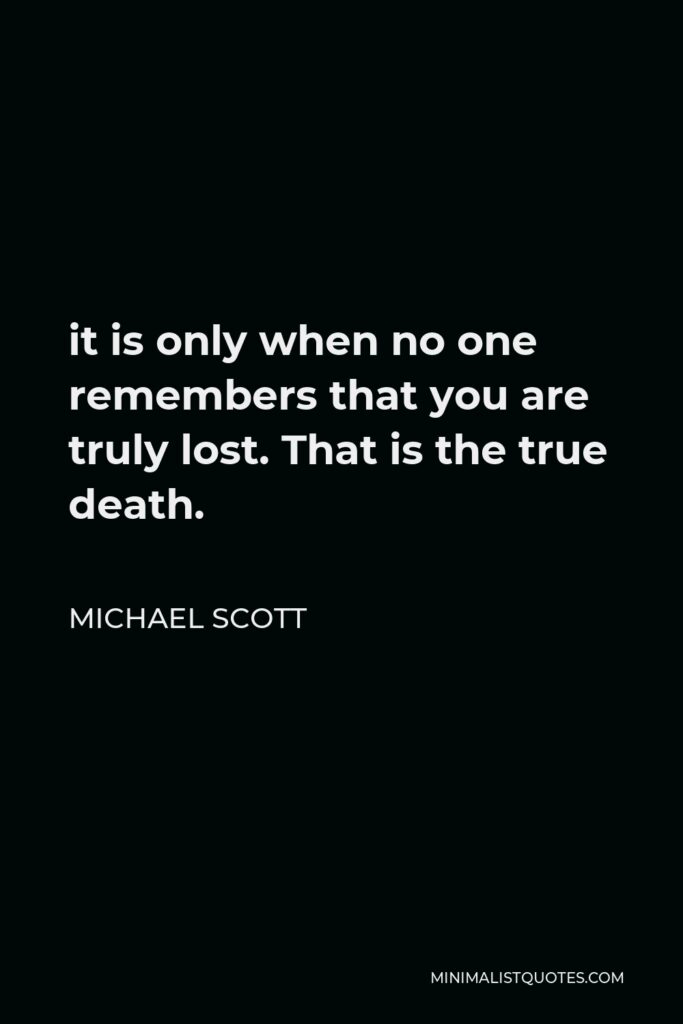 Michael Scott Quote - it is only when no one remembers that you are truly lost. That is the true death.