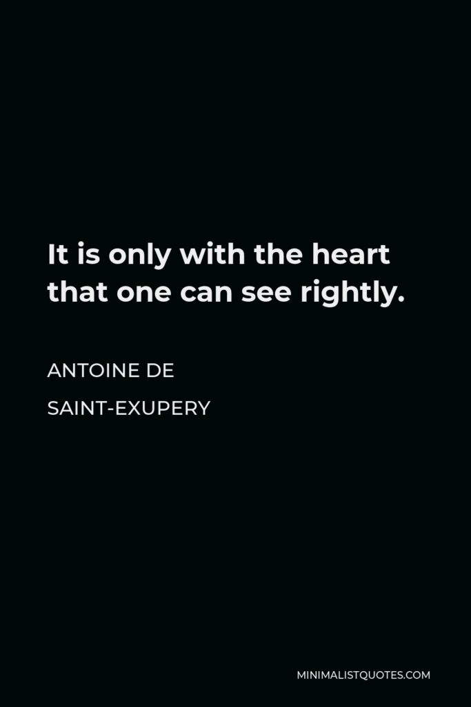 Antoine de Saint-Exupery Quote - It is only with the heart that one can see rightly.
