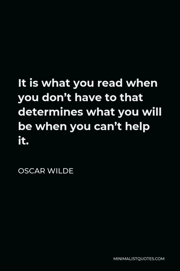 Oscar Wilde Quote - It is what you read when you don’t have to that determines what you will be when you can’t help it.
