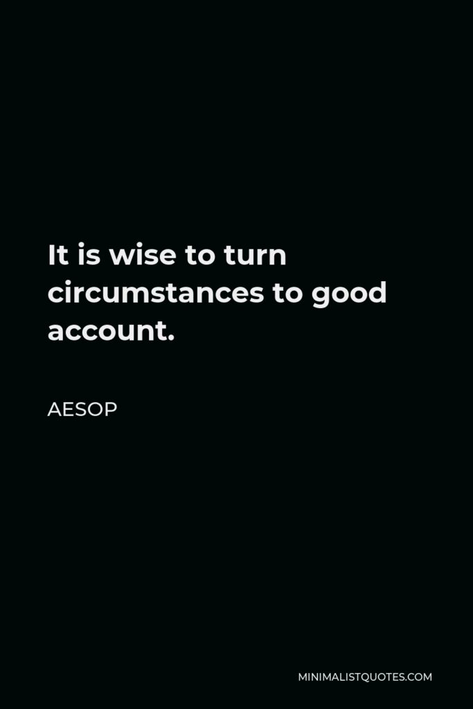 Aesop Quote - It is wise to turn circumstances to good account.