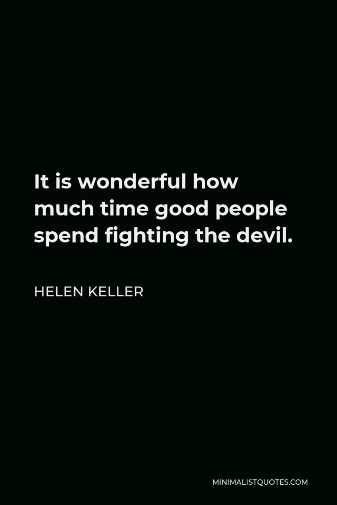 Helen Keller Quote - It is wonderful how much time good people spend fighting the devil.