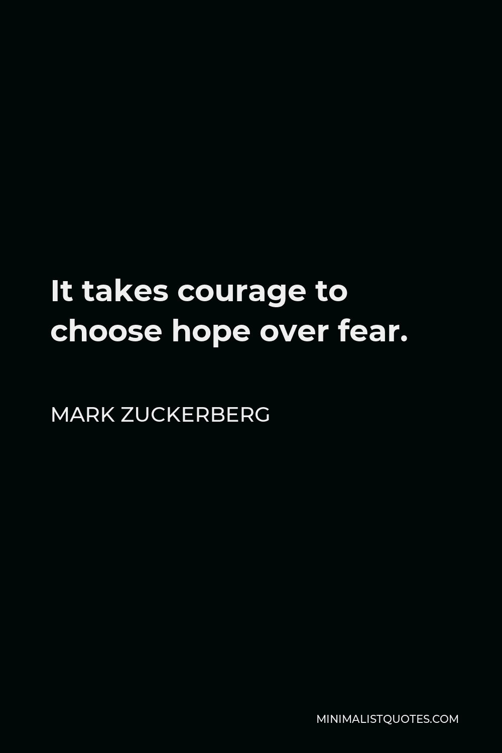 Mark Zuckerberg Quote - It takes courage to choose hope over fear.