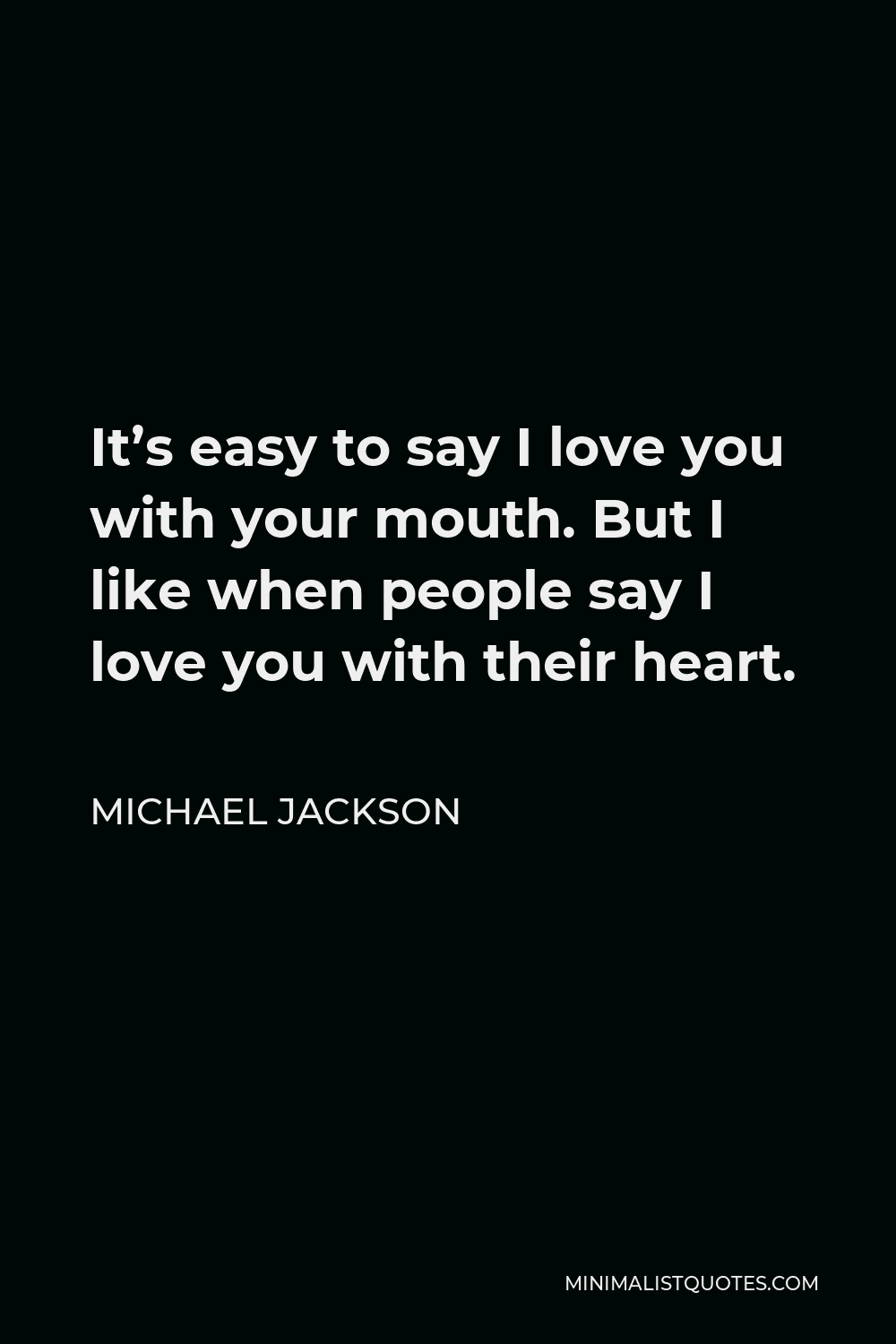 Michael Jackson Quote - It’s easy to say I love you with your mouth. But I like when people say I love you with their heart.