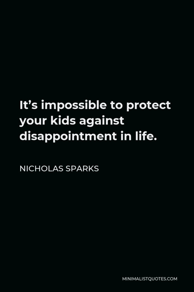 Nicholas Sparks Quote - It’s impossible to protect your kids against disappointment in life.