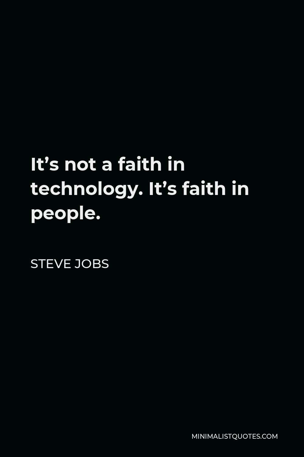 Steve Jobs Quote - It’s not a faith in technology. It’s faith in people.