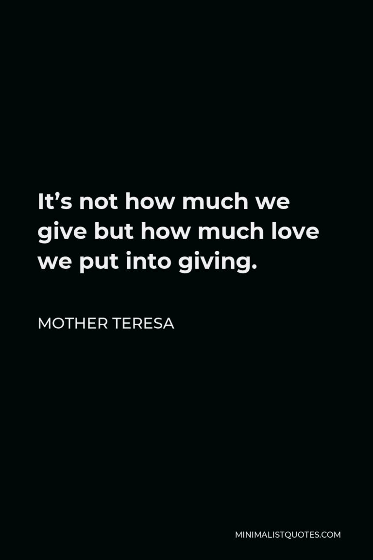Mother Teresa Quote It S Not How Much We Give But How Much Love We Put Into Giving