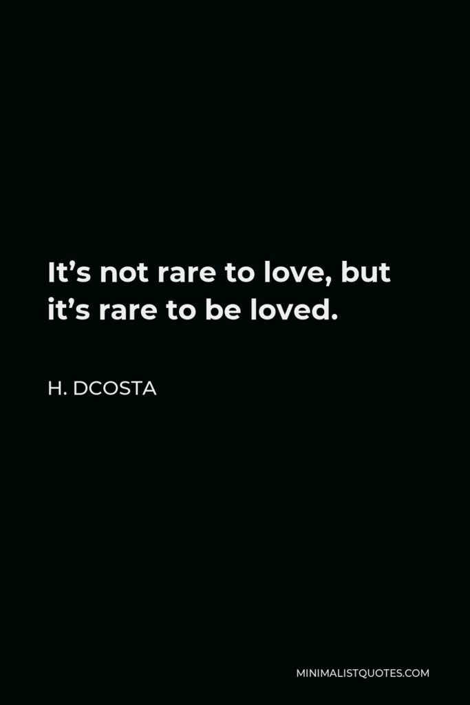 H. Dcosta Quote - It’s not rare to love, but it’s rare to be loved.