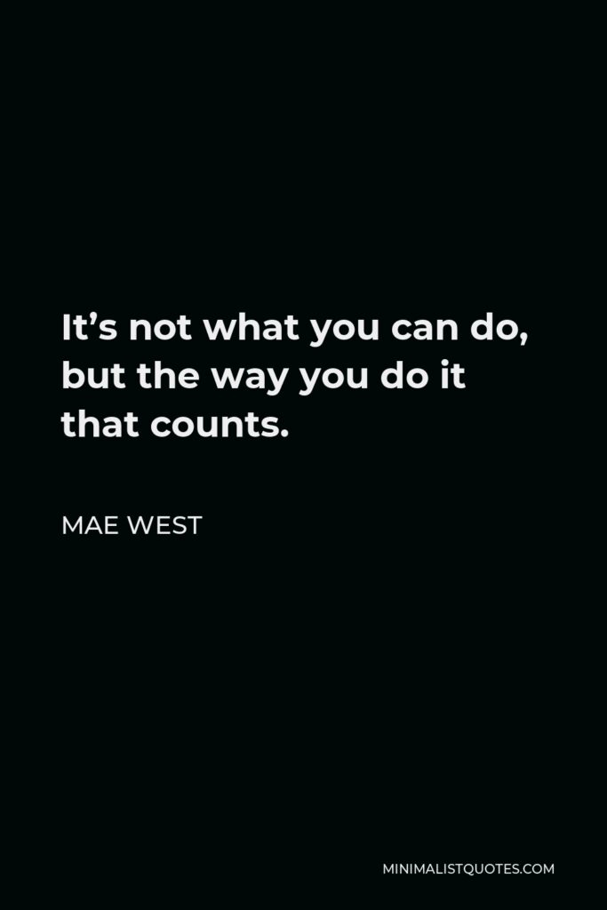 Mae West Quote - It’s not what you can do, but the way you do it that counts.