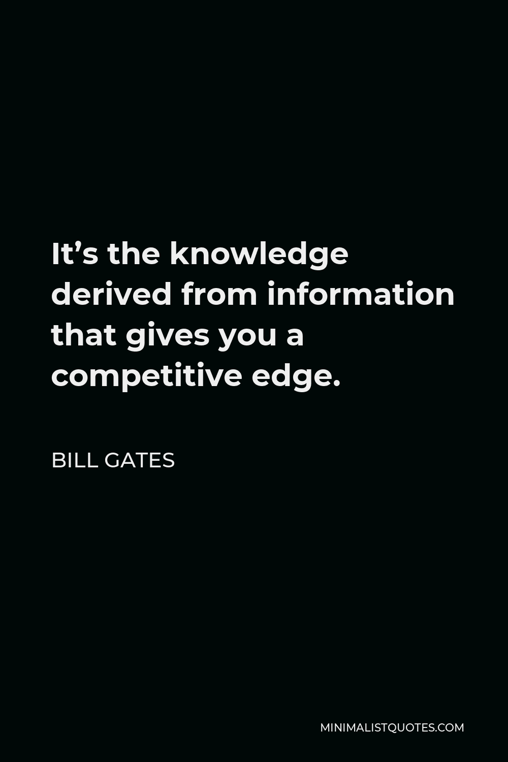 Bill Gates Quote - It’s the knowledge derived from information that gives you a competitive edge.