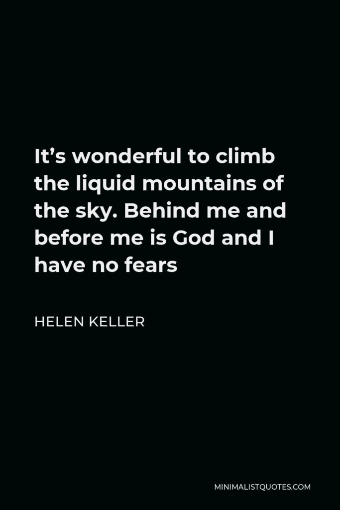 Helen Keller Quote - It’s wonderful to climb the liquid mountains of the sky. Behind me and before me is God and I have no fears