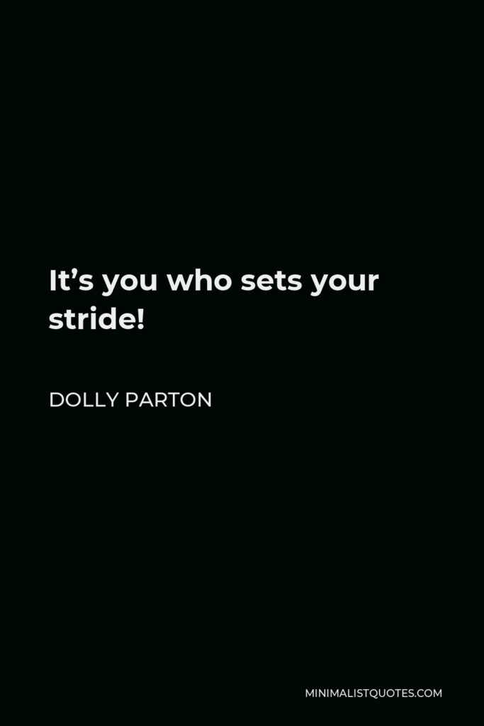 Dolly Parton Quote - It’s you who sets your stride!