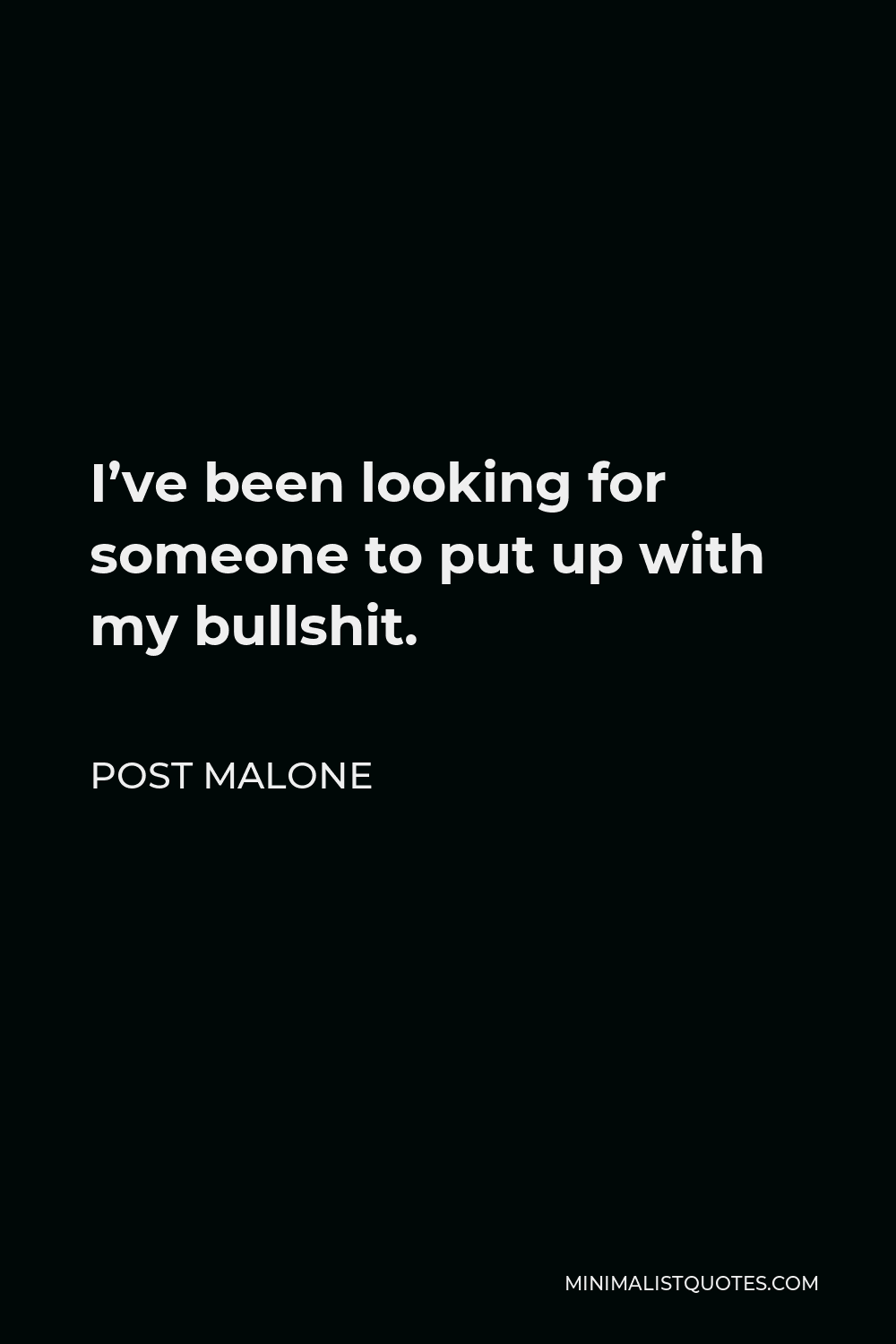 Post Malone Quote - I’ve been looking for someone to put up with my bullshit.