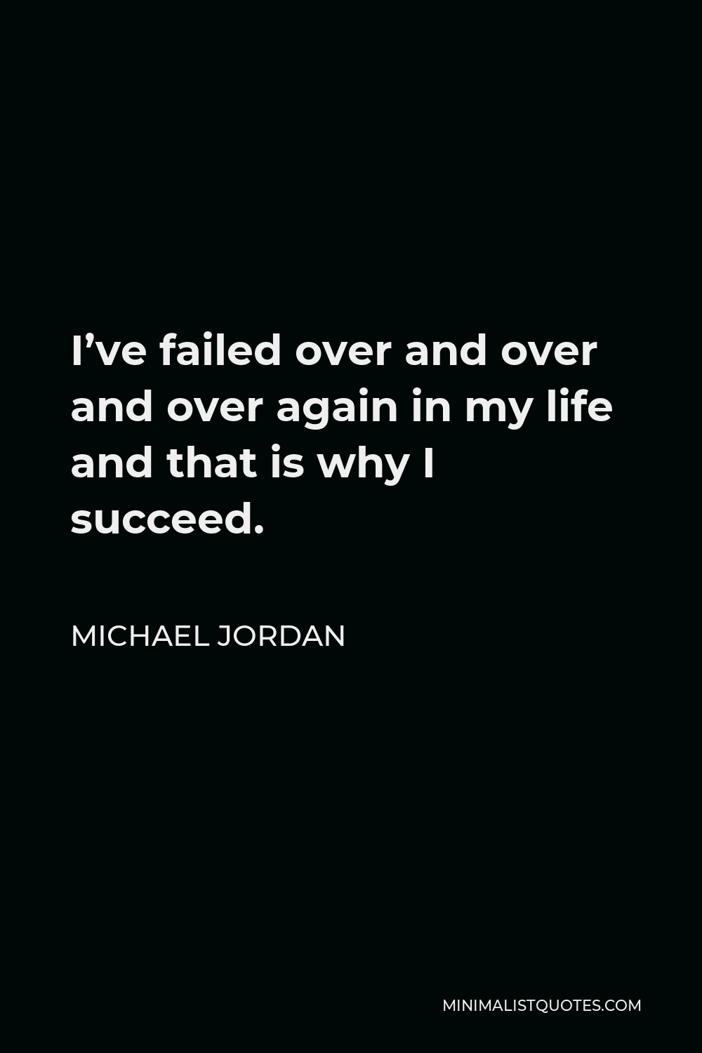 Michael Jordan Quote - I’ve failed over and over and over again in my life and that is why I succeed.