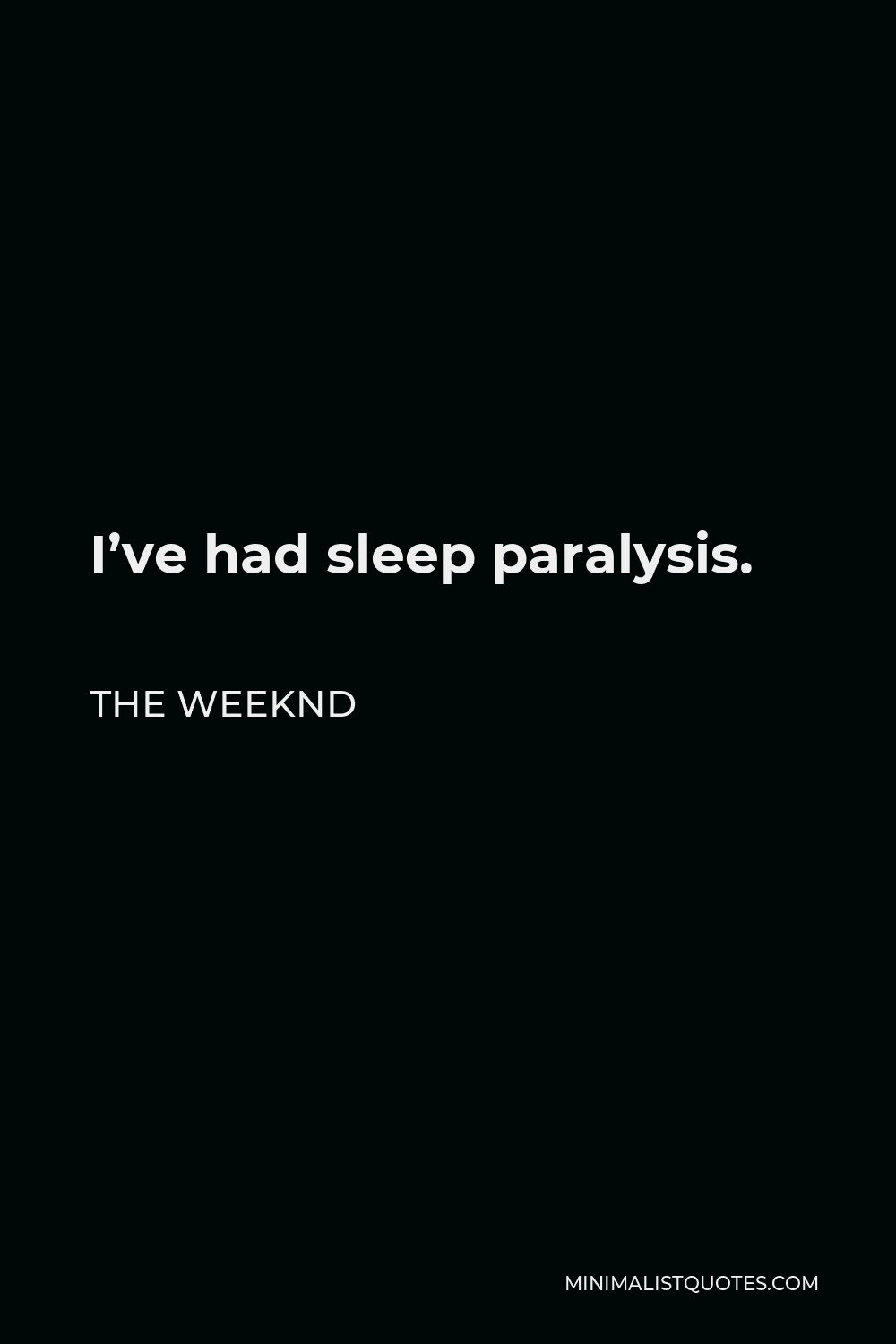 The Weeknd Quote - I’ve had sleep paralysis.