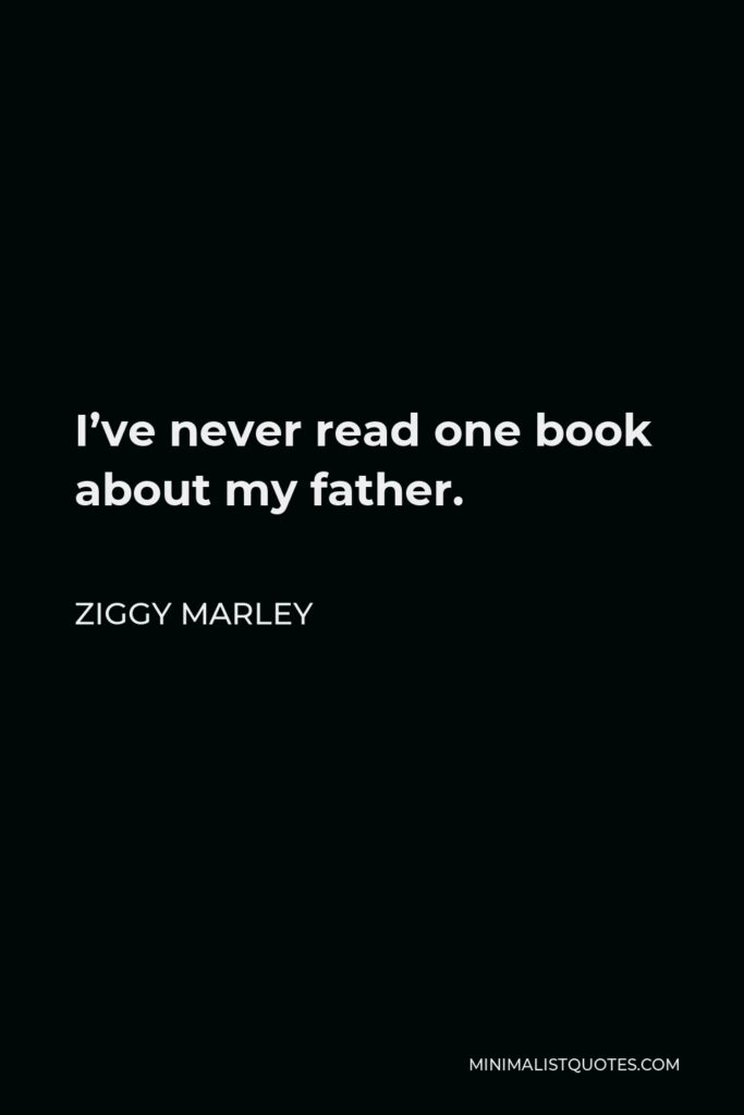 Ziggy Marley Quote - I’ve never read one book about my father.
