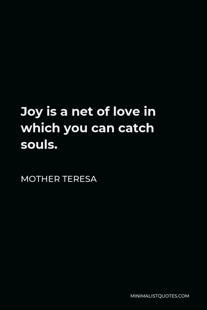 Mother Teresa Quote - Joy is a net of love in which you can catch souls.