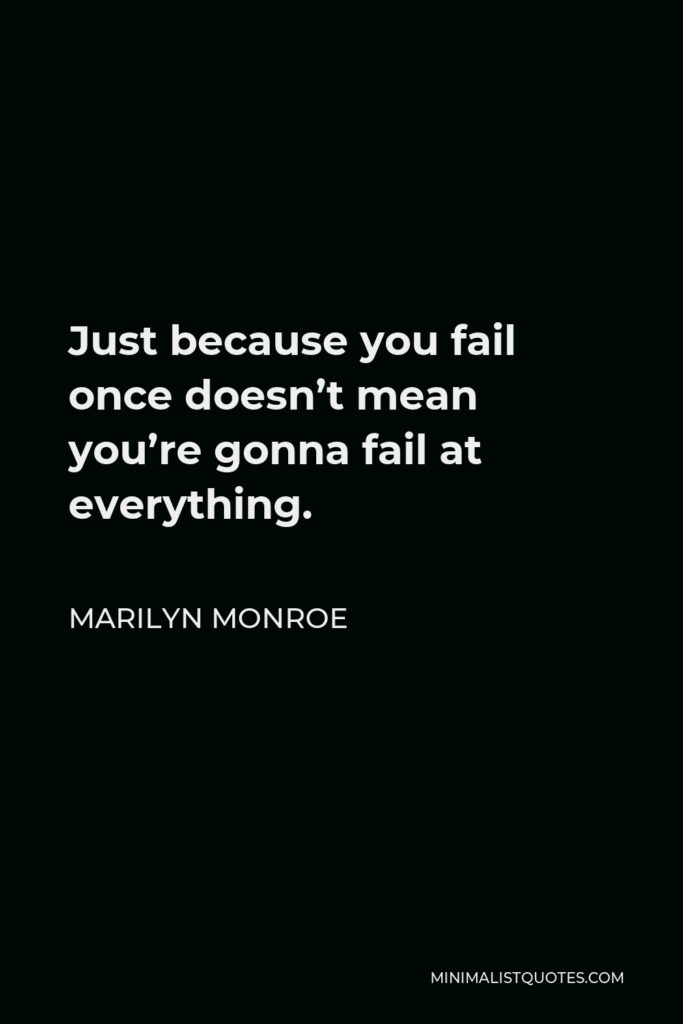 Marilyn Monroe Quote - Just because you fail once doesn’t mean you’re gonna fail at everything.
