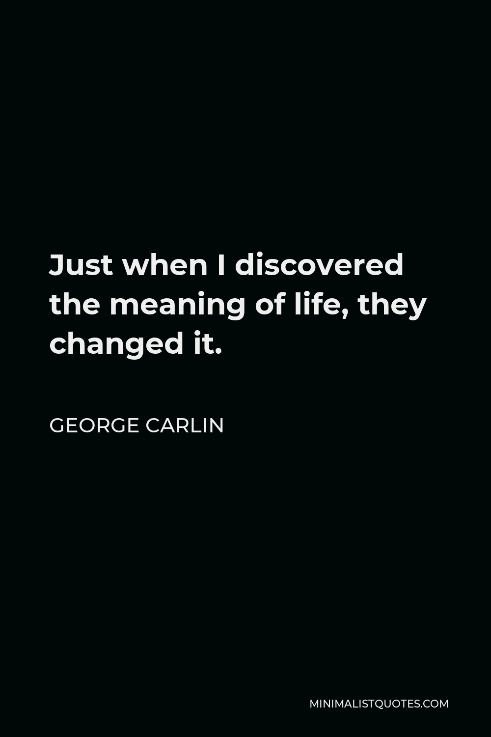 George Carlin Quote - Just when I discovered the meaning of life, they changed it.