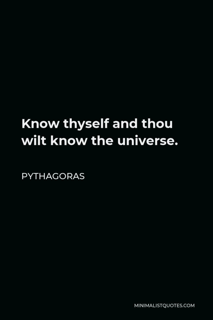 Pythagoras Quote - Know thyself and thou wilt know the universe.