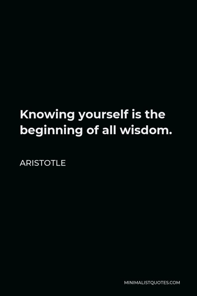 Aristotle Quote - Knowing yourself is the beginning of all wisdom.
