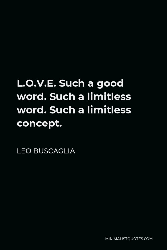 Leo Buscaglia Quote - L.O.V.E. Such a good word. Such a limitless word. Such a limitless concept.