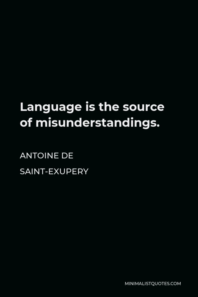 Antoine de Saint-Exupery Quote - Language is the source of misunderstandings.