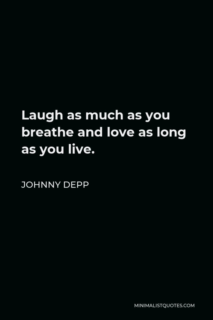 Johnny Depp Quote - Laugh as much as you breathe and love as long as you live.
