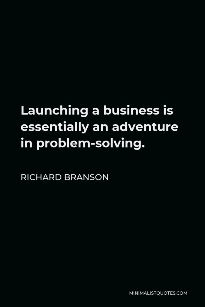 Richard Branson Quote - Launching a business is essentially an adventure in problem-solving.