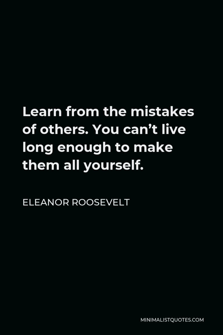 Eleanor Roosevelt Quote: Learn From The Mistakes Of Others. You Can't 